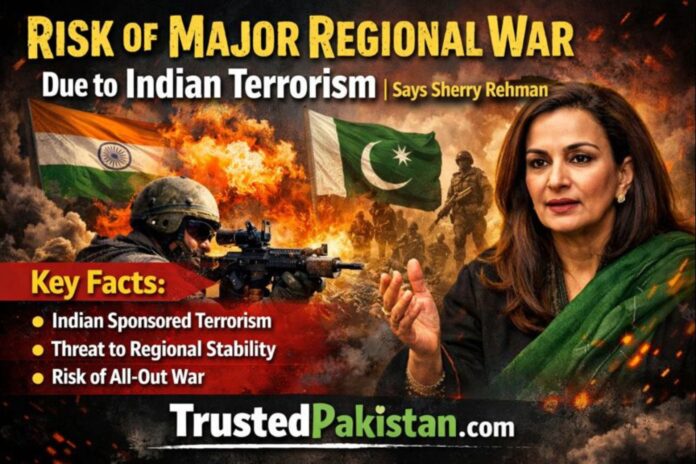 Risk of Major Regional War Due to Indian Terrorism | Says Sherry Rehman | trsutedpakistan.com