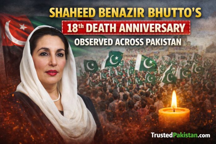 Shaheed Benazir Bhutto’s 18th Death Anniversary | Observed Across Pakistan | trustedpakistan.com