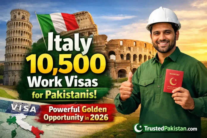 Italy 10500 Work Visas for Pakistanis | Powerful Golden Opportunity in 2026 | trustedpakistan.com
