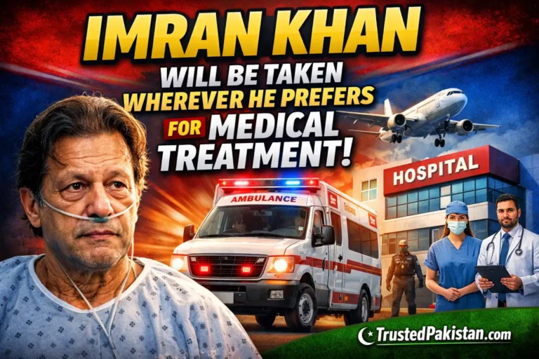 Imran Khan Will Be Taken Wherever He Prefers for Medical Treatment | trustedpakistan.com