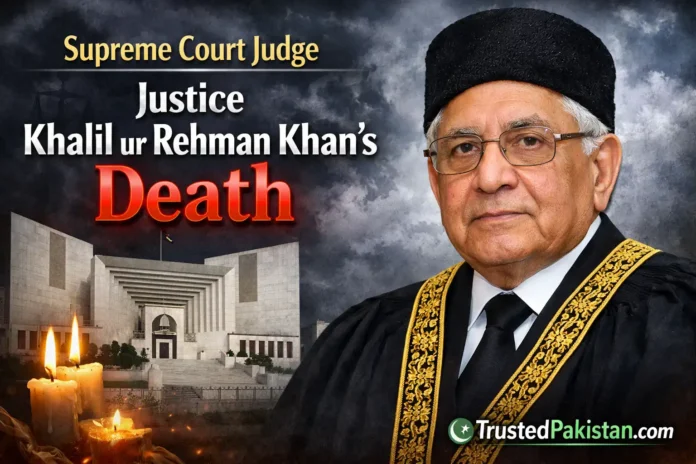 Former Supreme Court Judge Justice Khalil ur Rehman Khan death | trustedpakistan.com