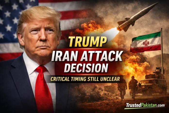 Trump Iran Attack Decision | Critical Timing Still Unclear | trustedpakistan.com
