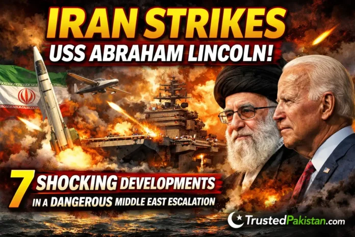 Iran Strikes USS Abraham Lincoln | 7 Shocking Developments in a Dangerous Middle East Escalation | trustedpakistan.com