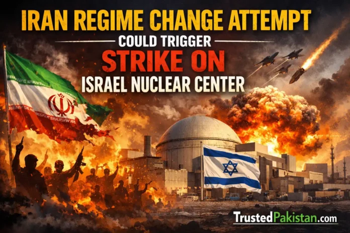 Iran Regime Change Attempt Could Trigger Strike on Israel Nuclear Center | trustedpakistan.com
